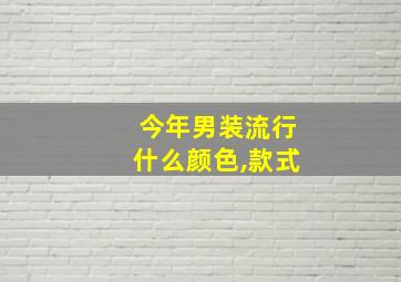 今年男装流行什么颜色,款式