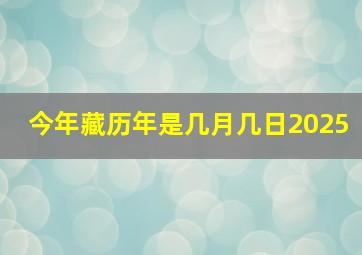 今年藏历年是几月几日2025