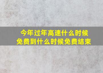 今年过年高速什么时候免费到什么时候免费结束