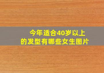 今年适合40岁以上的发型有哪些女生图片