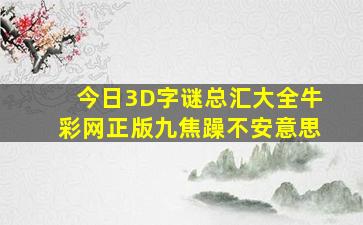 今日3D字谜总汇大全牛彩网正版九焦躁不安意思