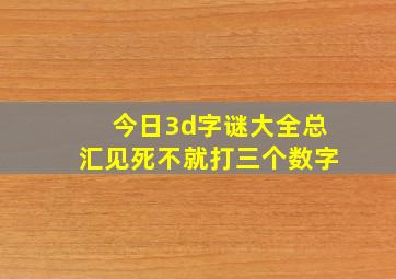 今日3d字谜大全总汇见死不就打三个数字