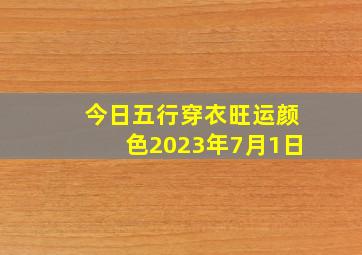 今日五行穿衣旺运颜色2023年7月1日