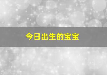 今日出生的宝宝