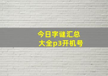 今日字谜汇总大全p3开机号