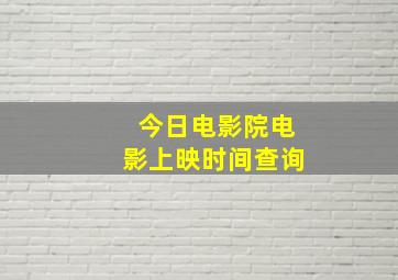 今日电影院电影上映时间查询