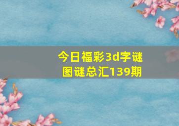 今日福彩3d字谜图谜总汇139期