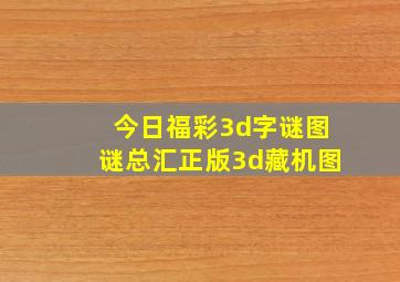 今日福彩3d字谜图谜总汇正版3d藏机图