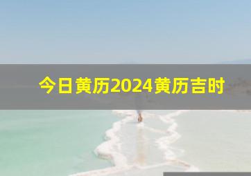 今日黄历2024黄历吉时