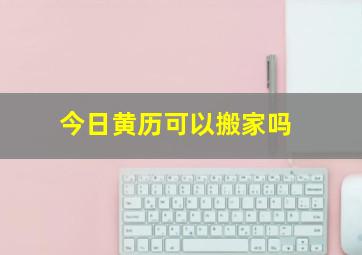 今日黄历可以搬家吗