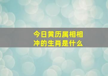 今日黄历属相相冲的生肖是什么