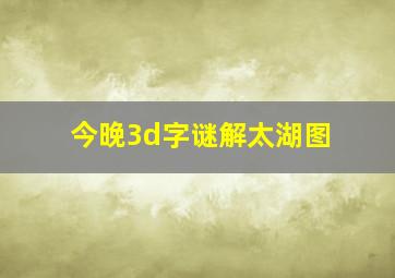 今晚3d字谜解太湖图