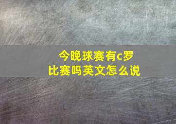 今晚球赛有c罗比赛吗英文怎么说