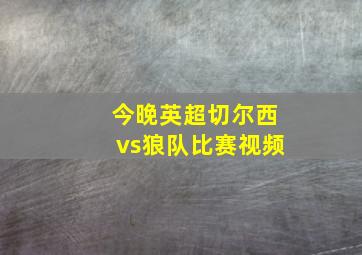 今晚英超切尔西vs狼队比赛视频