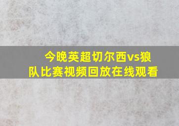 今晚英超切尔西vs狼队比赛视频回放在线观看