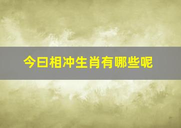 今曰相冲生肖有哪些呢