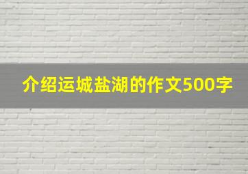 介绍运城盐湖的作文500字