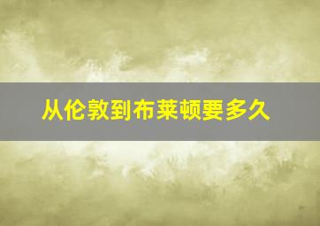 从伦敦到布莱顿要多久