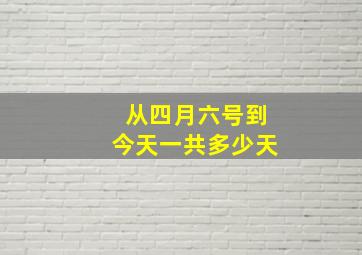 从四月六号到今天一共多少天