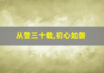 从警三十载,初心如磐