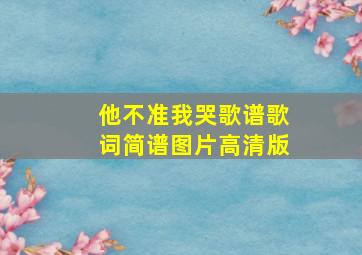 他不准我哭歌谱歌词简谱图片高清版