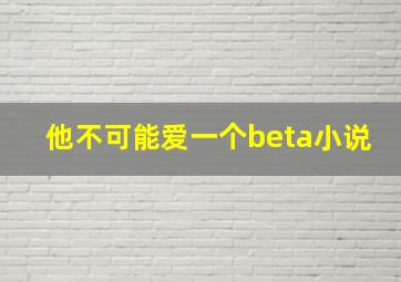 他不可能爱一个beta小说