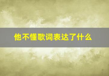 他不懂歌词表达了什么