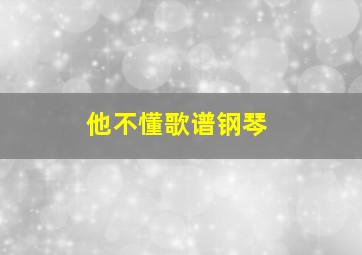 他不懂歌谱钢琴