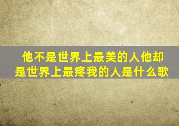 他不是世界上最美的人他却是世界上最疼我的人是什么歌