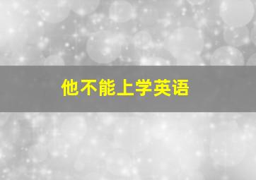 他不能上学英语