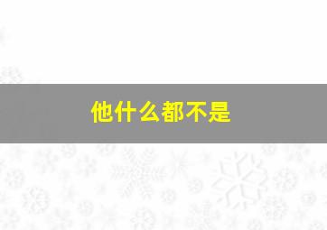 他什么都不是