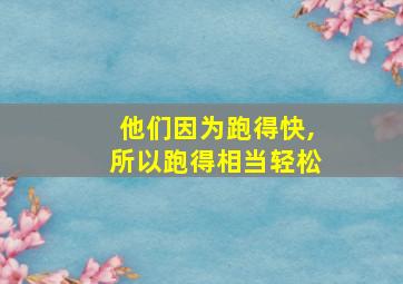 他们因为跑得快,所以跑得相当轻松