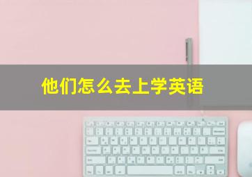 他们怎么去上学英语