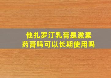 他扎罗汀乳膏是激素药膏吗可以长期使用吗