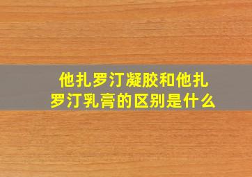 他扎罗汀凝胶和他扎罗汀乳膏的区别是什么