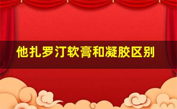 他扎罗汀软膏和凝胶区别