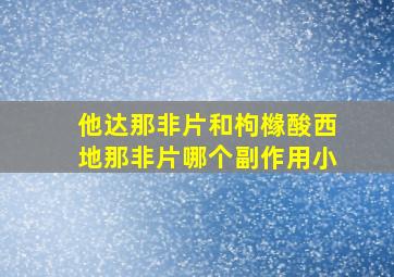 他达那非片和枸橼酸西地那非片哪个副作用小