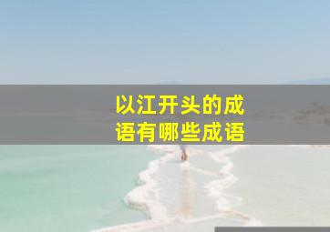 以江开头的成语有哪些成语