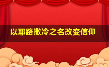 以耶路撒冷之名改变信仰