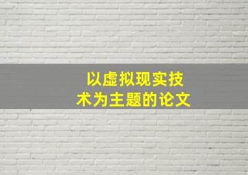 以虚拟现实技术为主题的论文