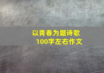 以青春为题诗歌100字左右作文