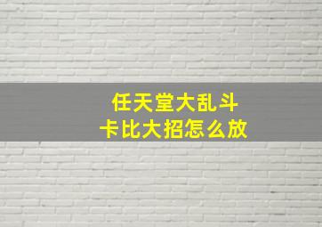 任天堂大乱斗卡比大招怎么放