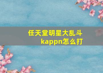 任天堂明星大乱斗kappn怎么打