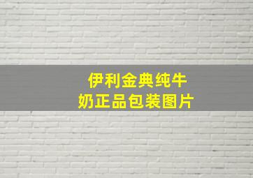 伊利金典纯牛奶正品包装图片