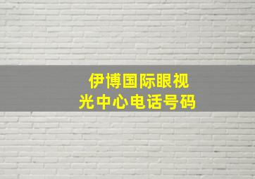 伊博国际眼视光中心电话号码