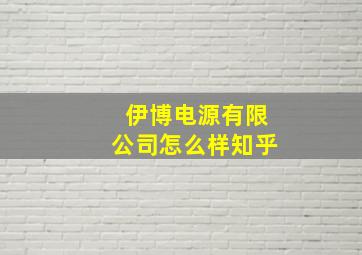 伊博电源有限公司怎么样知乎