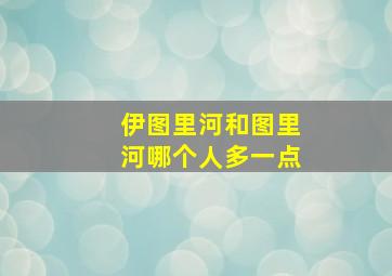 伊图里河和图里河哪个人多一点