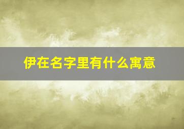 伊在名字里有什么寓意