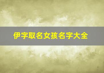 伊字取名女孩名字大全