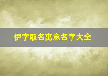 伊字取名寓意名字大全